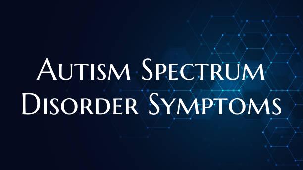 Autism Spectrum Disorder Symptoms