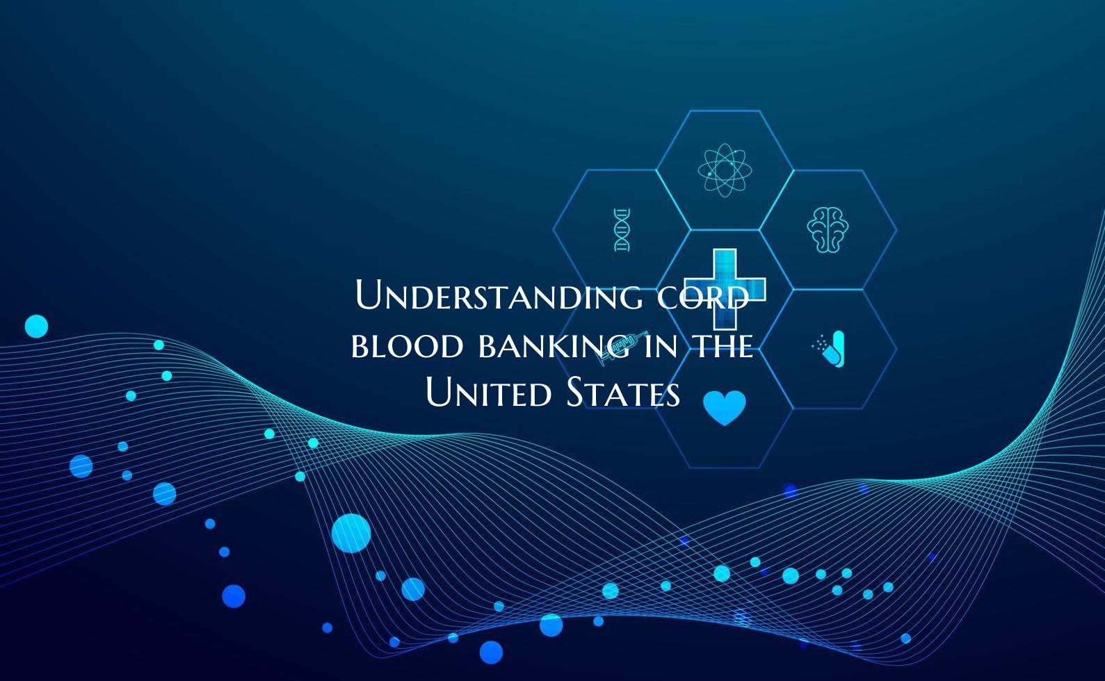 Understanding cord blood banking in the United Sta...