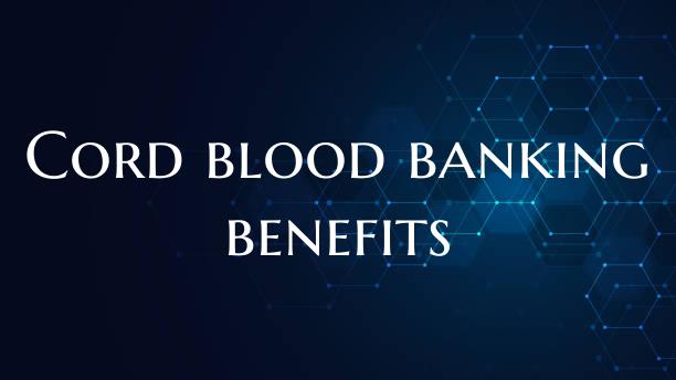 Cord blood banking benefits