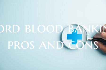 Cord blood banking pros and cons