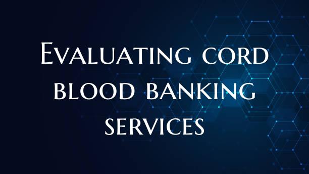 Evaluating cord blood banking services