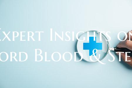 Expert Insights on Cord Blood & Stem