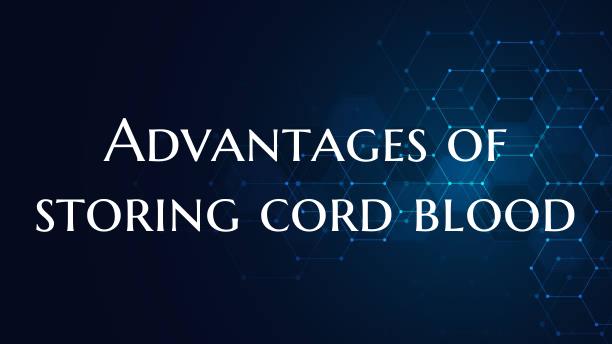 Advantages of storing cord blood