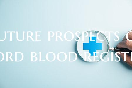Future prospects of cord blood registry