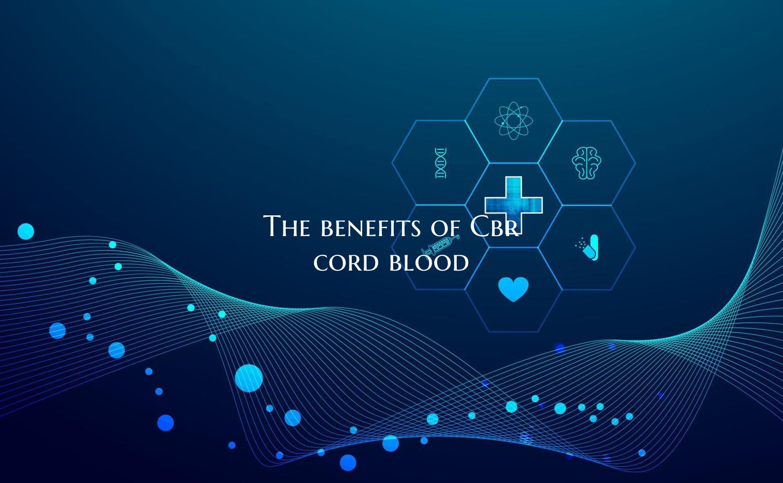 The benefits of Cbr cord blood