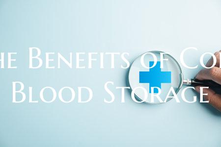 The Benefits of Cord Blood Storage
