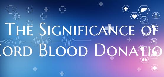 The Significance of Cord Blood Donation